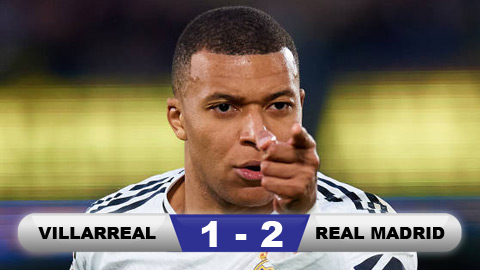 Kết quả Villarreal 1-2 Real Madrid: Real trở lại đỉnh La Liga